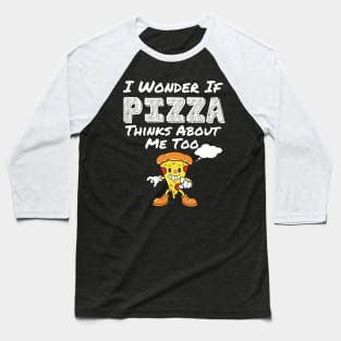 I Wonder If Pizza Thinks About Me Too Funny Food Pizza Shirt 2021 Baseball T-Shirt